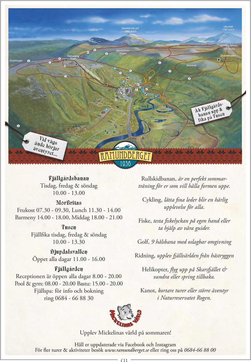 00 Tusen Fjällfika tisdag, fredag & söndag 10.00-13.30 Cykling, lätta fina leder blir en härlig upplevelse för alla. Fiske, testa fiskelyckan på egen hand eller ta hjälp av våra guider.