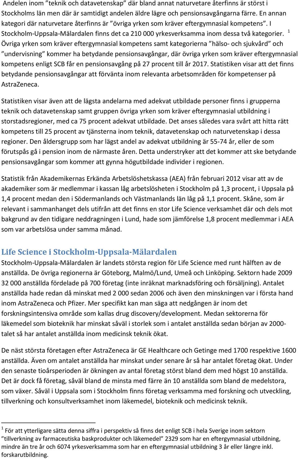 1 Övriga yrken som kräver eftergymnasial kompetens samt kategorierna hälso- och sjukvård och undervisning kommer ha betydande pensionsavgångar, där övriga yrken som kräver eftergymnasial kompetens