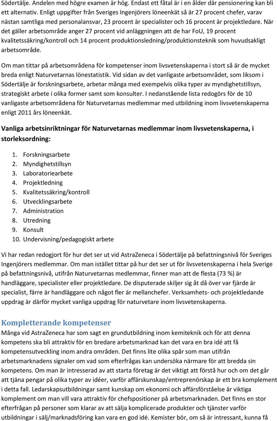 När det gäller arbetsområde anger 27 procent vid anläggningen att de har FoU, 19 procent kvalitetssäkring/kontroll och 14 procent produktionsledning/produktionsteknik som huvudsakligt arbetsområde.