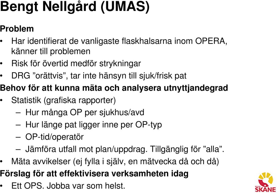 rapporter) Hur många OP per sjukhus/avd Hur länge pat ligger inne per OP-typ OP-tid/operatör Jämföra utfall mot plan/uppdrag.