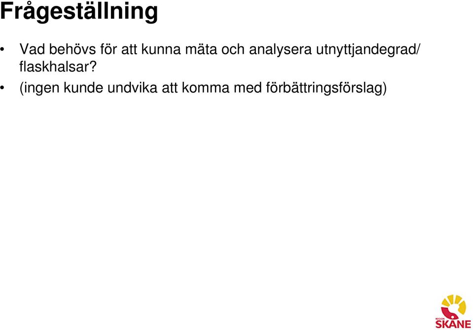 utnyttjandegrad/ flaskhalsar?