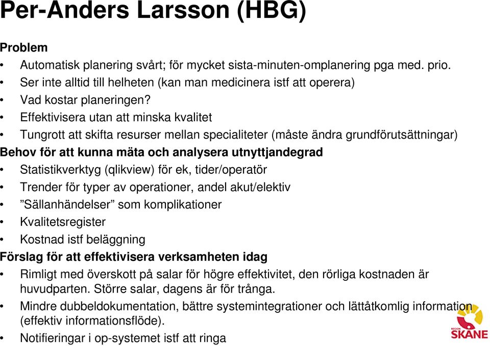 Effektivisera utan att minska kvalitet Tungrott att skifta resurser mellan specialiteter (måste ändra grundförutsättningar) Behov för att kunna mäta och analysera utnyttjandegrad Statistikverktyg