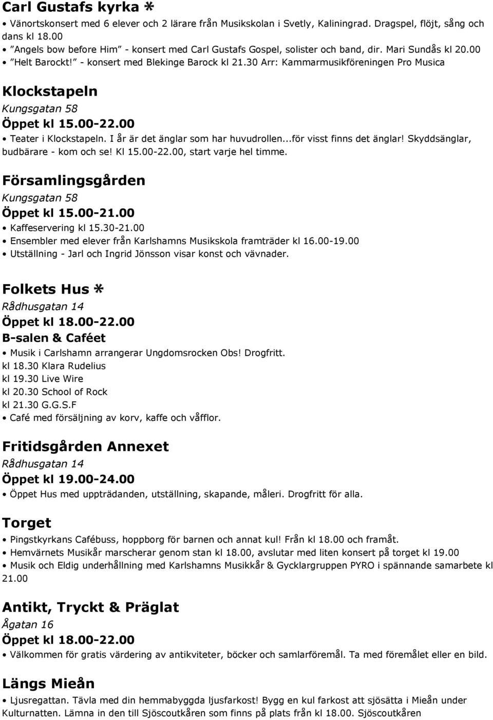 30 Arr: Kammarmusikföreningen Pro Musica Klockstapeln Kungsgatan 58 Öppet kl 15.00-22.00 Teater i Klockstapeln. I år är det änglar som har huvudrollen...för visst finns det änglar!