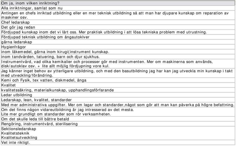 Fördjupad teknisk utbildning om ångautoklver gärna ledarskap Hygienfrågor inom läkemedel, gärna inom kirugi(instrument kunskap. inom tandvården, tatuering, barn och djur sjukhus.