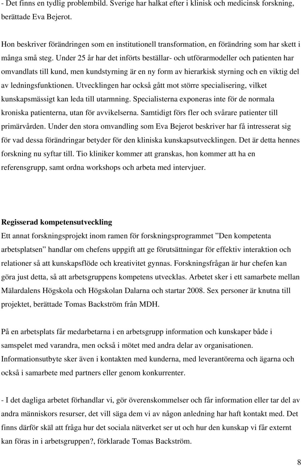 Under 25 år har det införts beställar- och utförarmodeller och patienten har omvandlats till kund, men kundstyrning är en ny form av hierarkisk styrning och en viktig del av ledningsfunktionen.