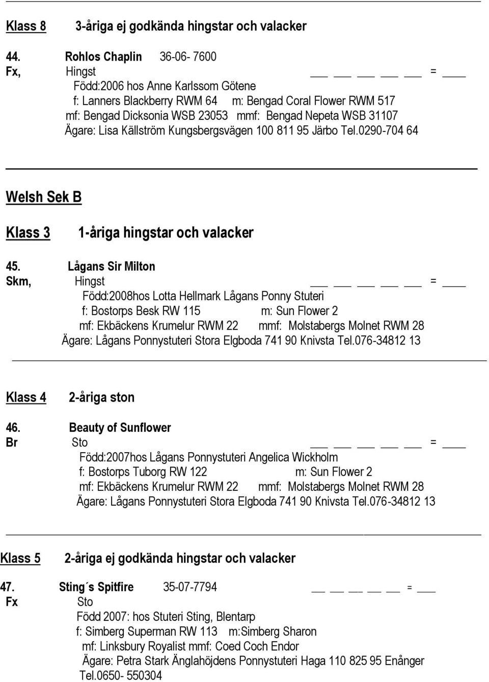 Ägare: Lisa Källström Kungsbergsvägen 100 811 95 Järbo Tel.0290-704 64 Welsh Sek B Klass 3 1-åriga hingstar och valacker 45.