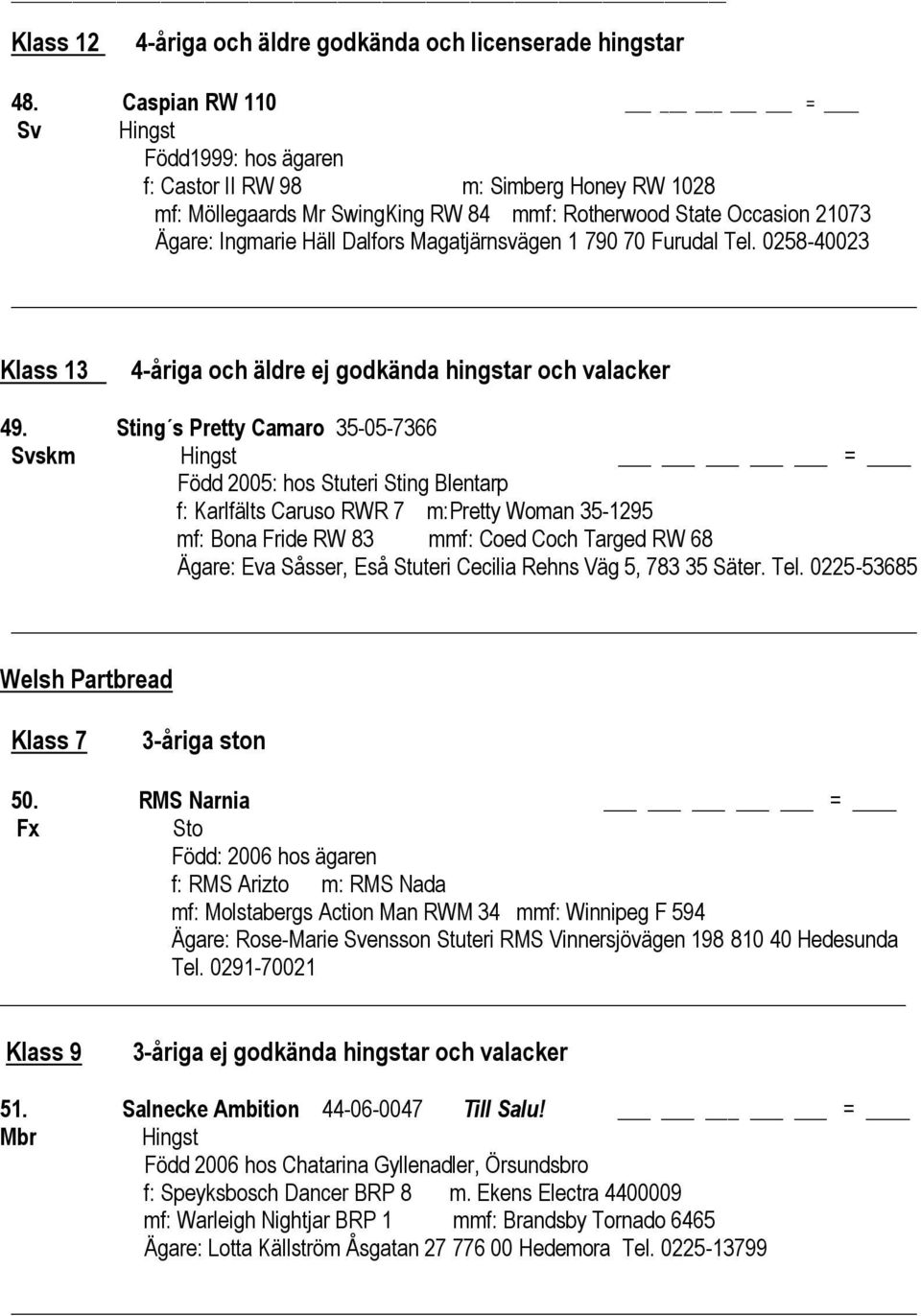 Magatjärnsvägen 1 790 70 Furudal Tel. 0258-40023 _ Klass 13 4-åriga och äldre ej godkända hingstar och valacker 49.