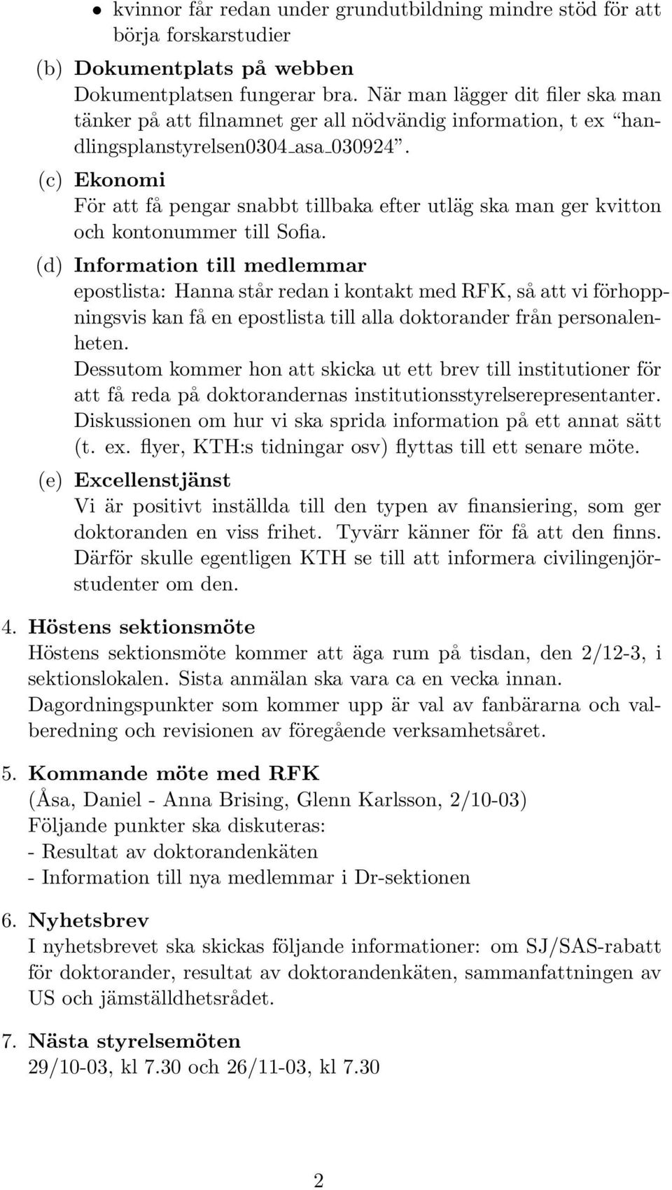 (c) Ekonomi För att få pengar snabbt tillbaka efter utläg ska man ger kvitton och kontonummer till Sofia.