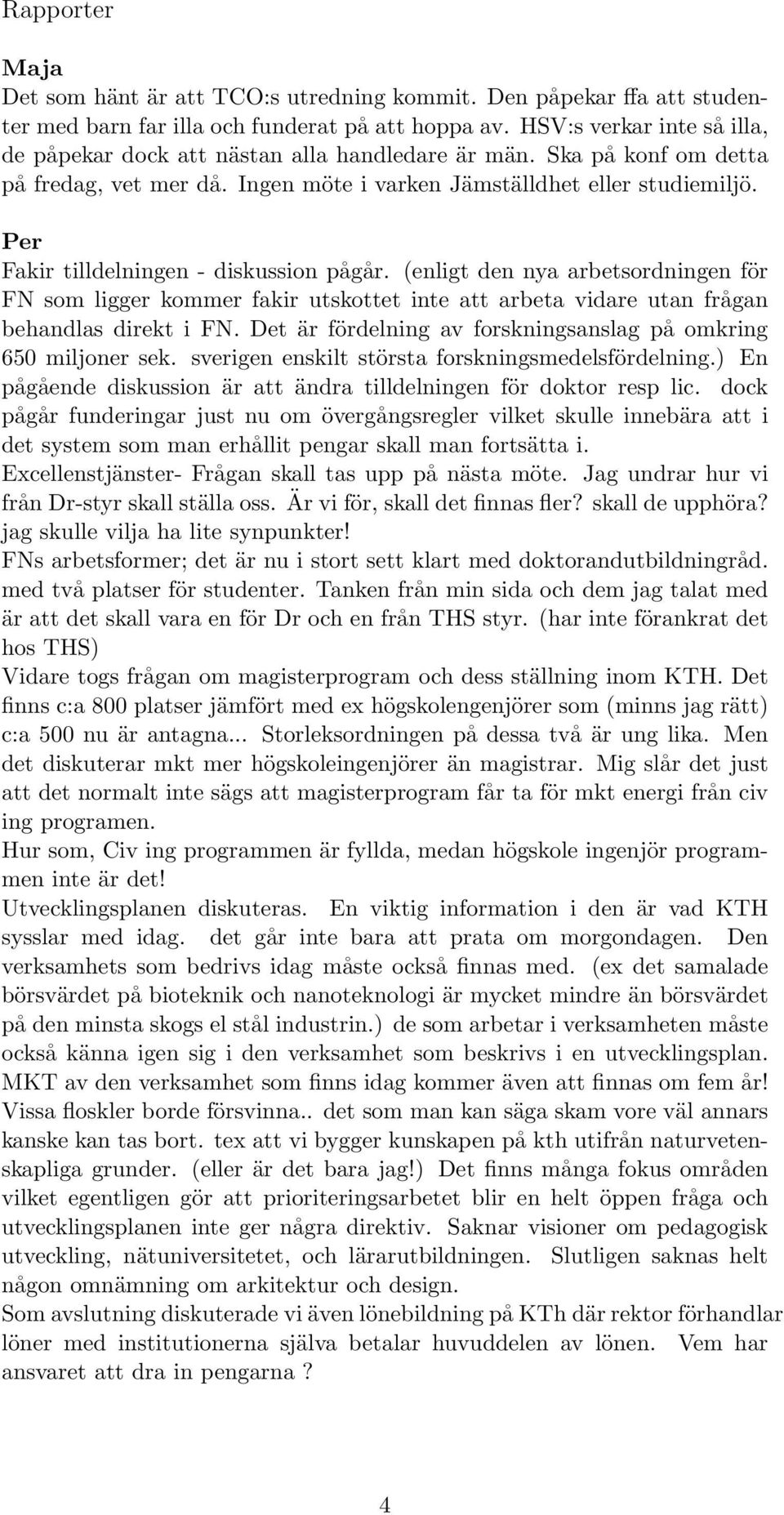 Per Fakir tilldelningen - diskussion pågår. (enligt den nya arbetsordningen för FN som ligger kommer fakir utskottet inte att arbeta vidare utan frågan behandlas direkt i FN.