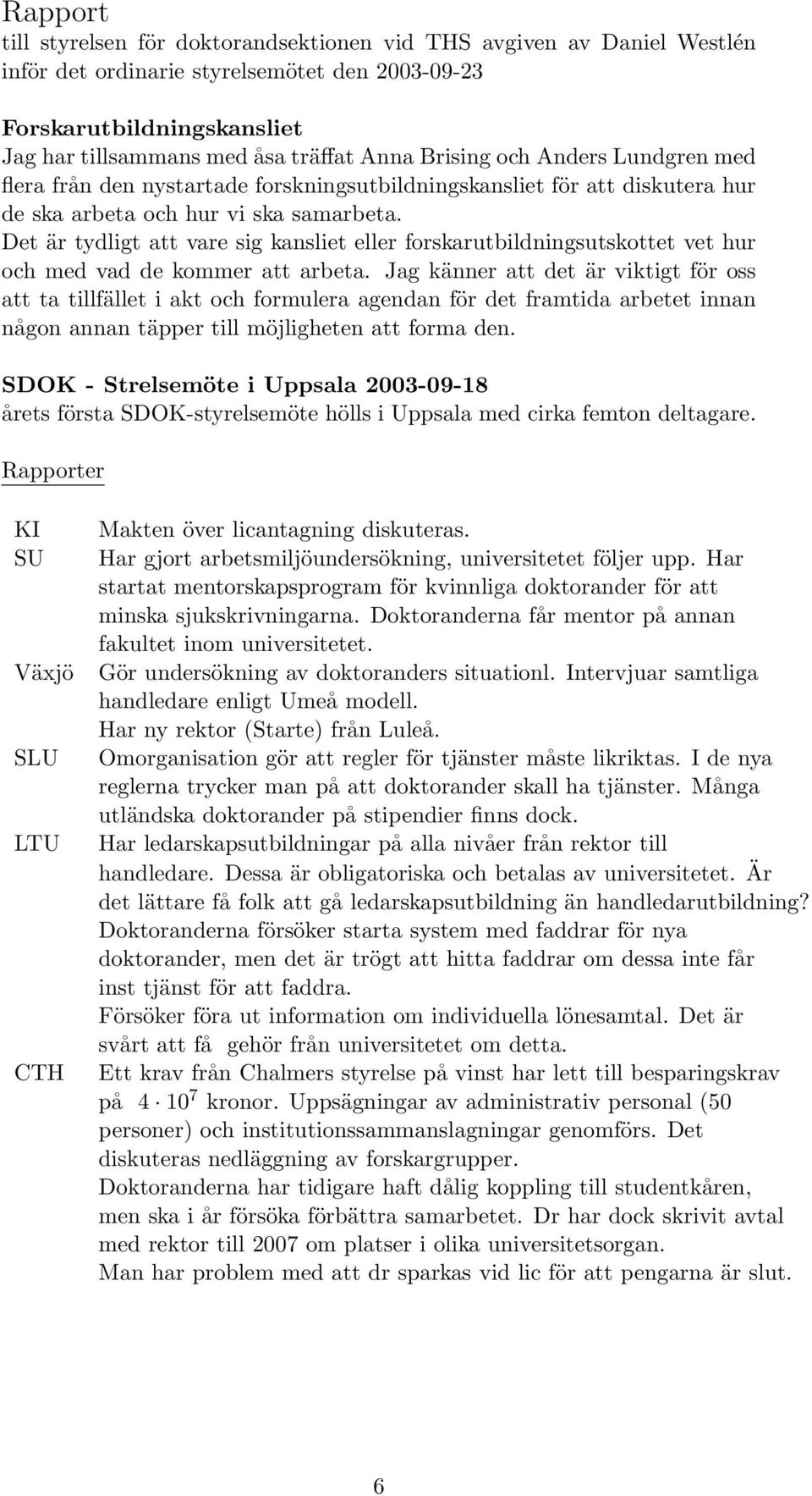 Det är tydligt att vare sig kansliet eller forskarutbildningsutskottet vet hur och med vad de kommer att arbeta.