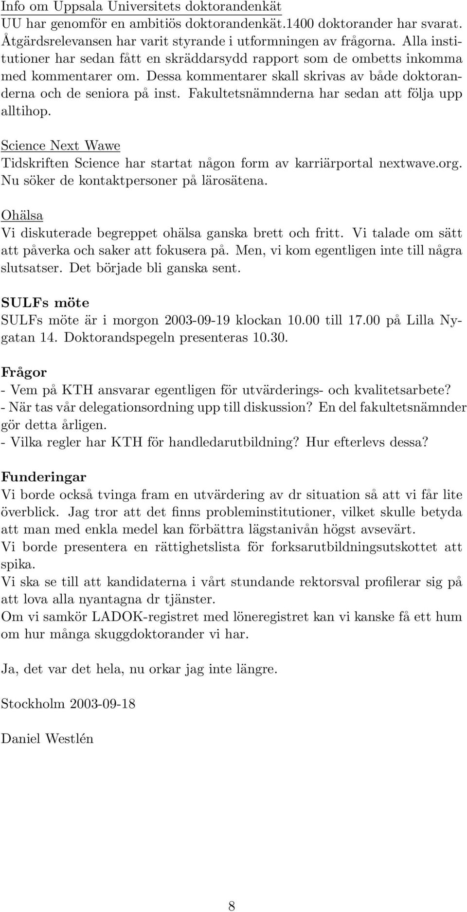 Fakultetsnämnderna har sedan att följa upp alltihop. Science Next Wawe Tidskriften Science har startat någon form av karriärportal nextwave.org. Nu söker de kontaktpersoner på lärosätena.