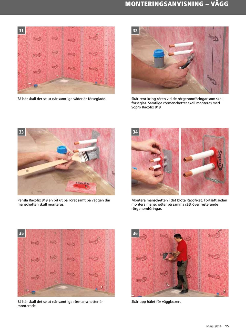 Samtliga rörmanchetter skall monteras med Sopro Racofix 819 33 34 Pensla Racofix 819 en bit ut på röret samt på väggen där manschetten