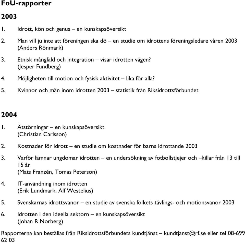 Kvinnor och män inom idrotten 2003 statistik från Riksidrottsförbundet 2004 1. Ätstörningar en kunskapsöversikt (Christian Carlsson) 2.