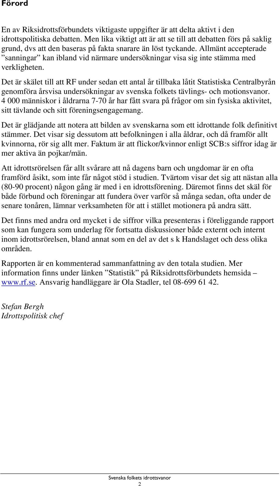 Allmänt accepterade sanningar kan ibland vid närmare undersökningar visa sig inte stämma med verkligheten.