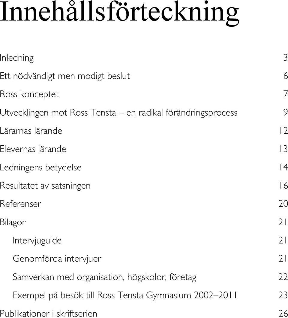 Resultatet av satsningen 16 Referenser 20 Bilagor 21 Intervjuguide 21 Genomförda intervjuer 21 Samverkan med