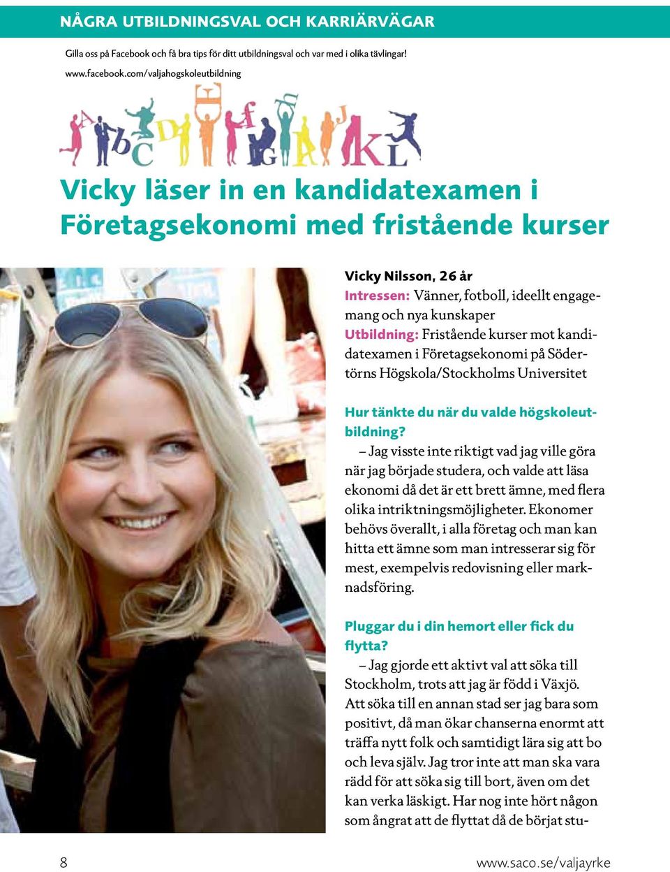 engagemang och nya kunskaper Utbildning: Fristående kurser mot kandidatexamen i Företagsekonomi på Södertörns Högskola/Stockholms Universitet Hur tänkte du när du valde högskoleutbildning?