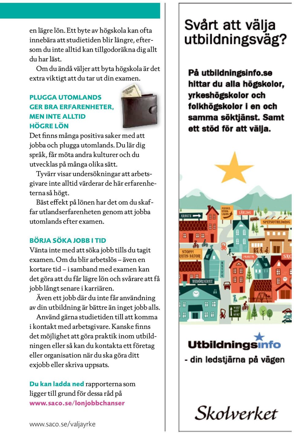 Plugga utomlands ger bra erfarenheter, men inte alltid högre lön Det finns många positiva saker med att jobba och plugga utomlands.