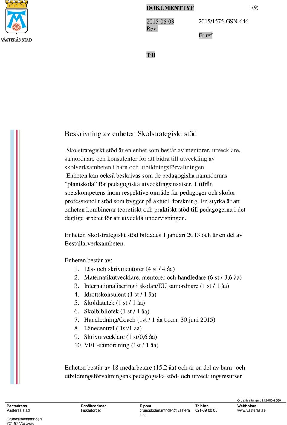 skolverksamheten i barn och utbildningsförvaltningen. Enheten kan också beskrivas som de pedagogiska nämndernas plantskola för pedagogiska utvecklingsinsatser.