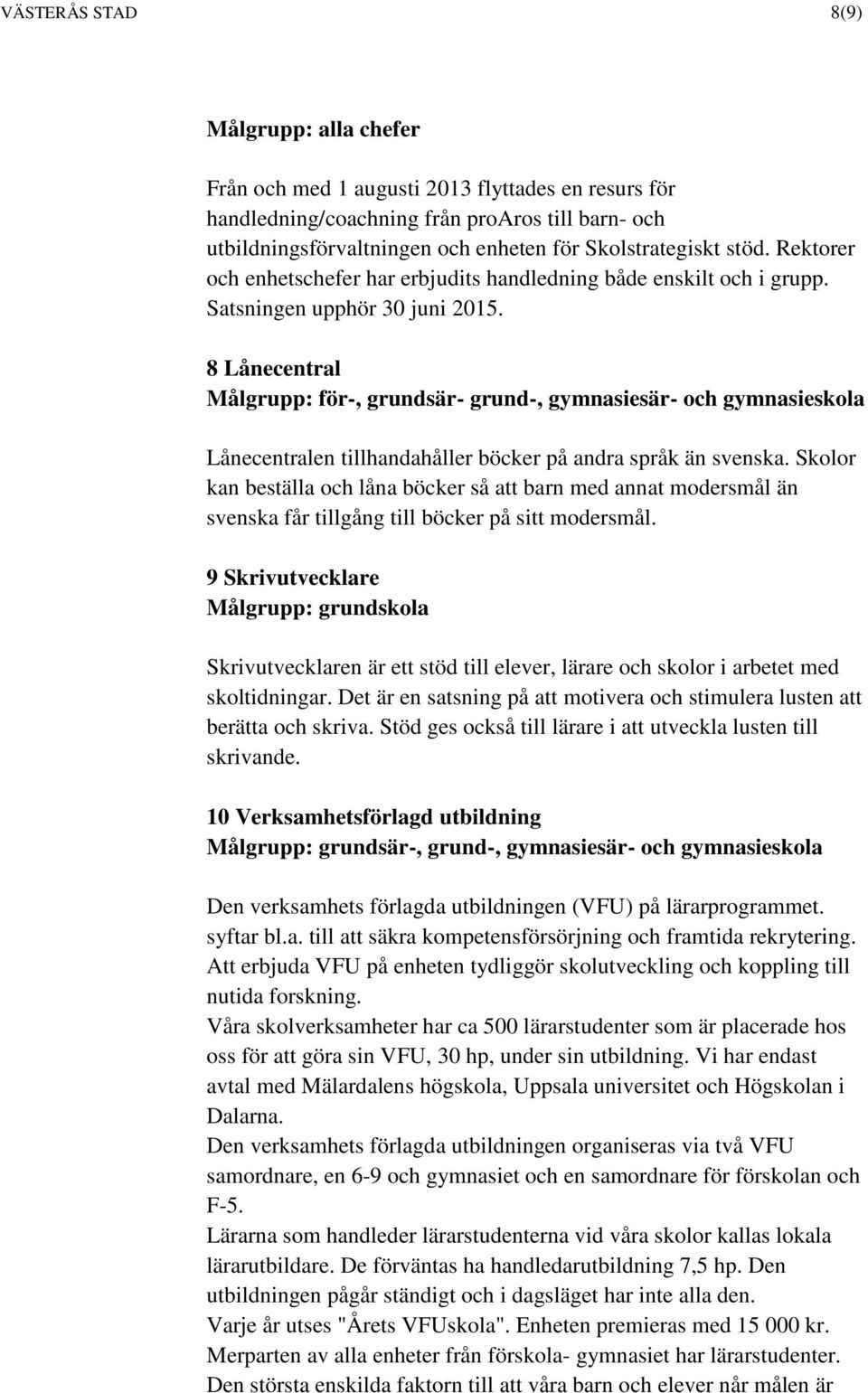 8 Lånecentral Målgrupp: för-, grundsär- grund-, gymnasiesär- och gymnasieskola Lånecentralen tillhandahåller böcker på andra språk än svenska.