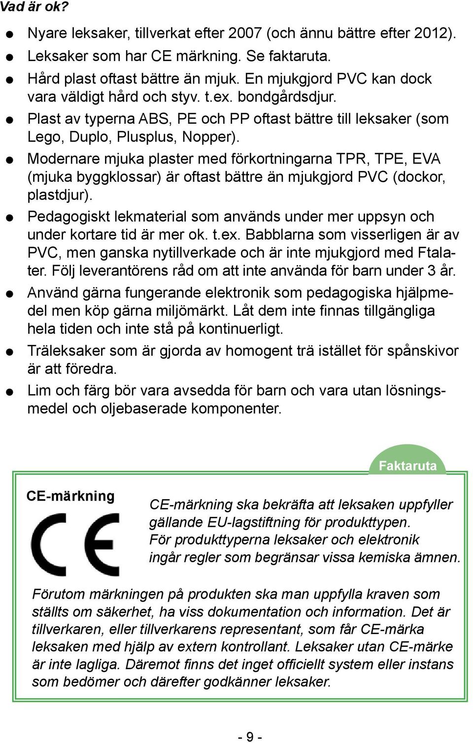 Modernare mjuka plaster med förkortningarna TPR, TPE, EVA (mjuka byggklossar) är oftast bättre än mjukgjord PVC (dockor, plastdjur).