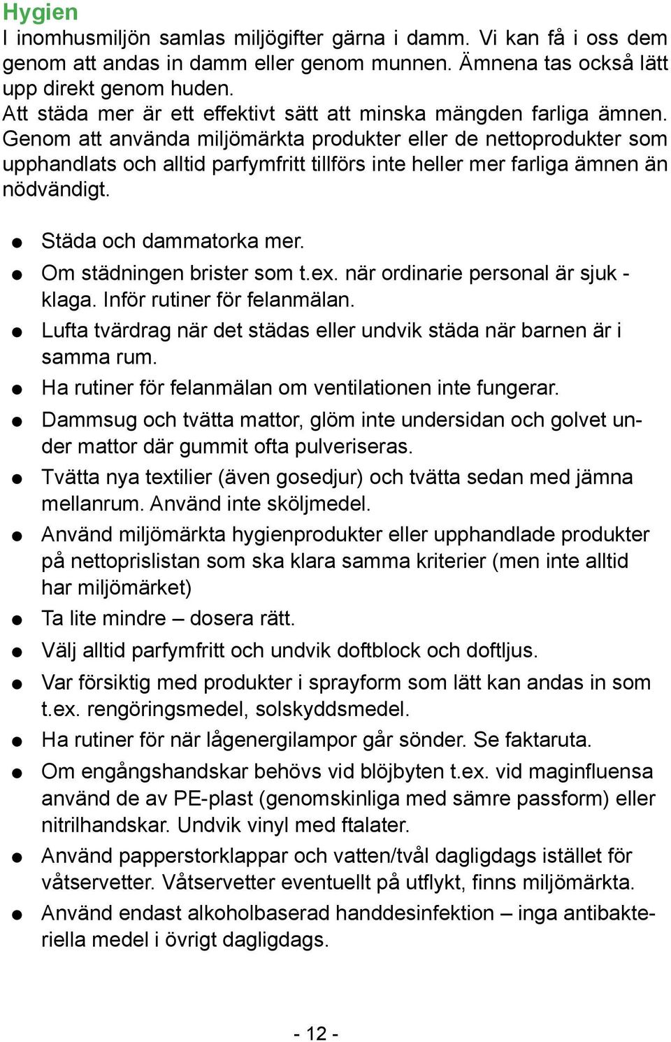 Genom att använda miljömärkta produkter eller de nettoprodukter som upphandlats och alltid parfymfritt tillförs inte heller mer farliga ämnen än nödvändigt. Städa och dammatorka mer.