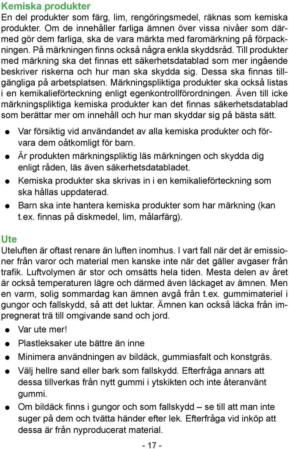 Till produkter med märkning ska det finnas ett säkerhetsdatablad som mer ingående beskriver riskerna och hur man ska skydda sig. Dessa ska finnas tillgängliga på arbetsplatsen.