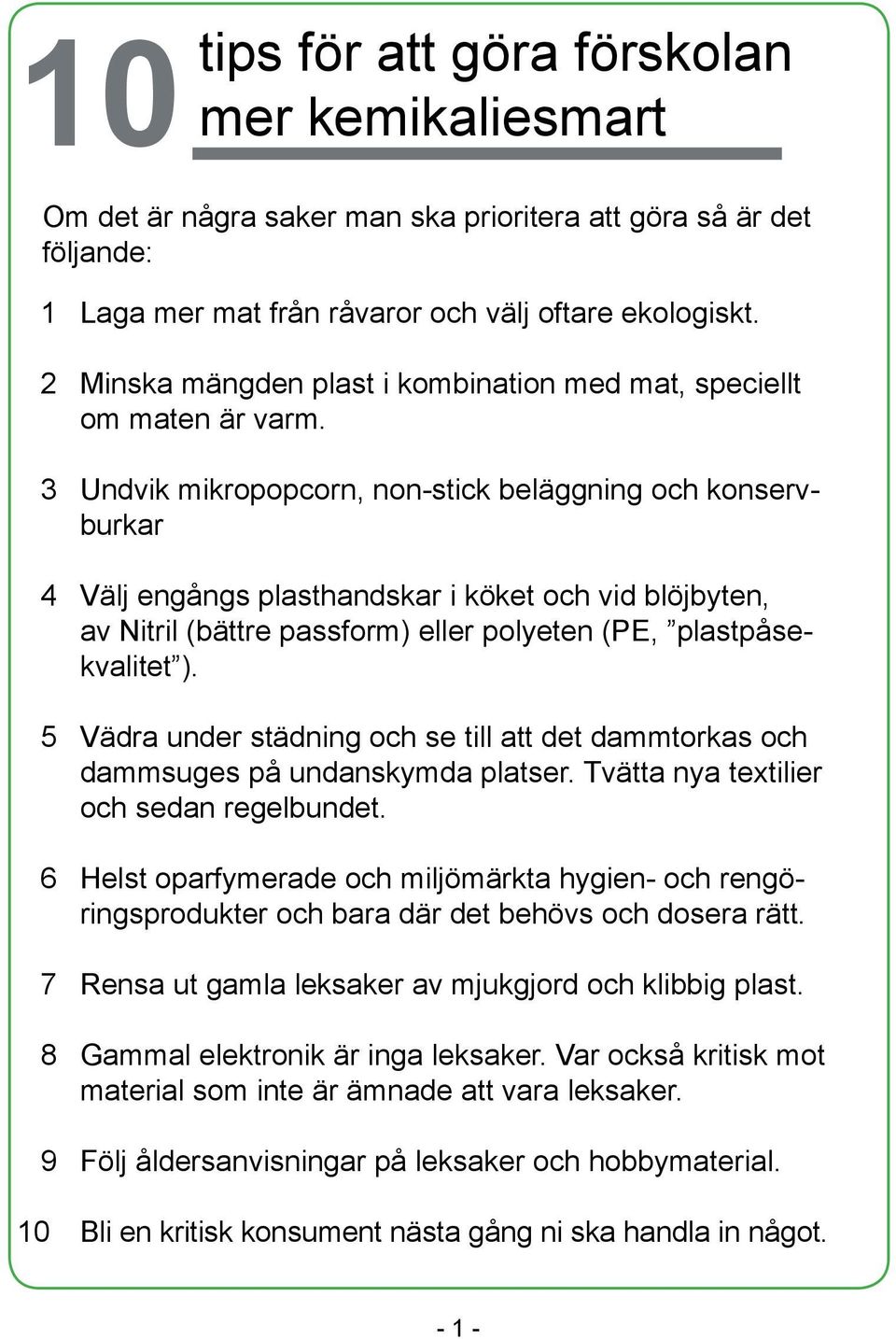 3 Undvik mikropopcorn, non-stick beläggning och konservburkar 4 Välj engångs plasthandskar i köket och vid blöjbyten, av Nitril (bättre passform) eller polyeten (PE, plastpåsekvalitet ).