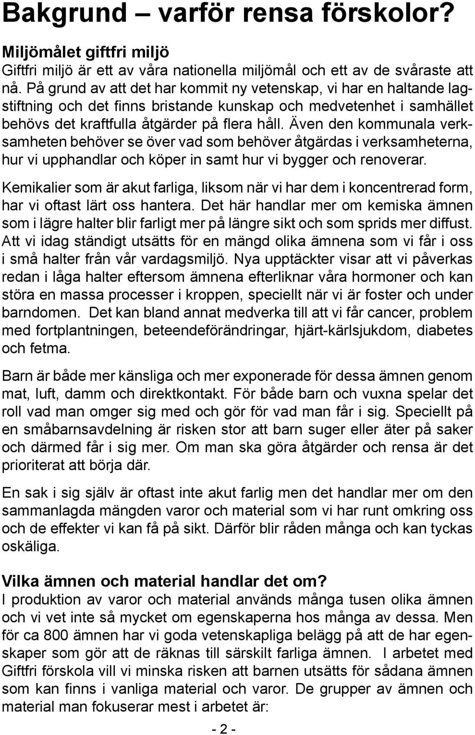 Även den kommunala verksamheten behöver se över vad som behöver åtgärdas i verksamheterna, hur vi upphandlar och köper in samt hur vi bygger och renoverar.