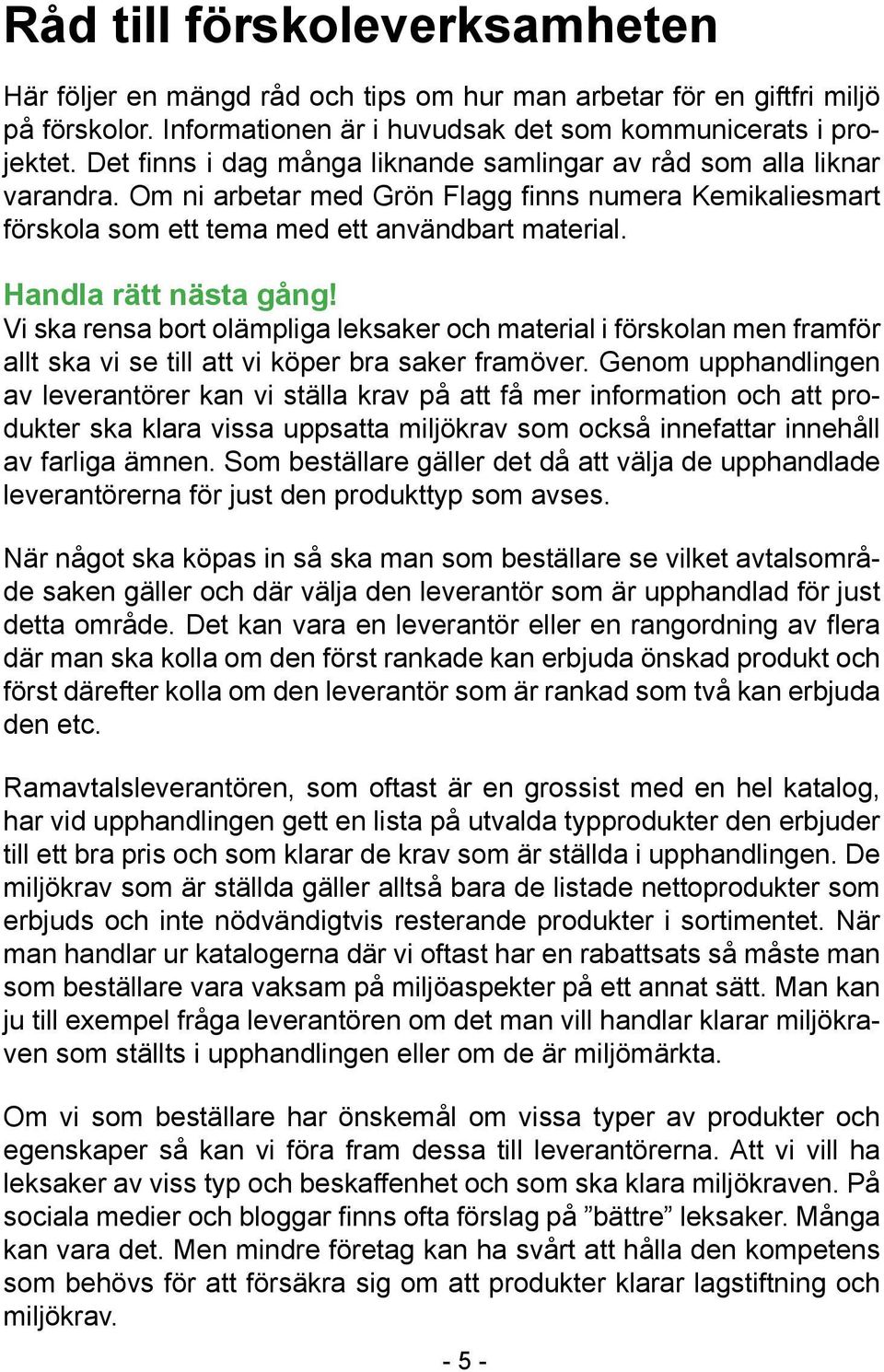 Handla rätt nästa gång! Vi ska rensa bort olämpliga leksaker och material i förskolan men framför allt ska vi se till att vi köper bra saker framöver.