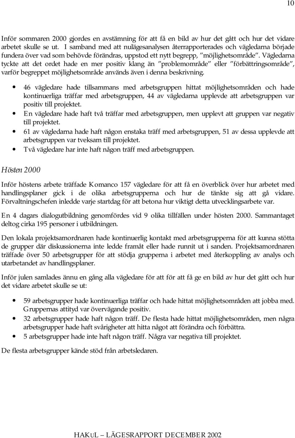 Vägledarna tyckte att det ordet hade en mer positiv klang än problemområde eller förbättringsområde, varför begreppet möjlighetsområde används även i denna beskrivning.