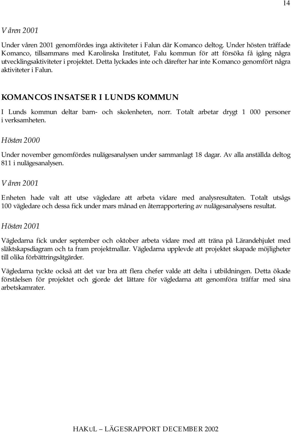 Detta lyckades inte och därefter har inte Komanco genomfört några aktiviteter i Falun. KOMANCOS INSATSER I LUNDS KOMMUN I Lunds kommun deltar barn- och skolenheten, norr.