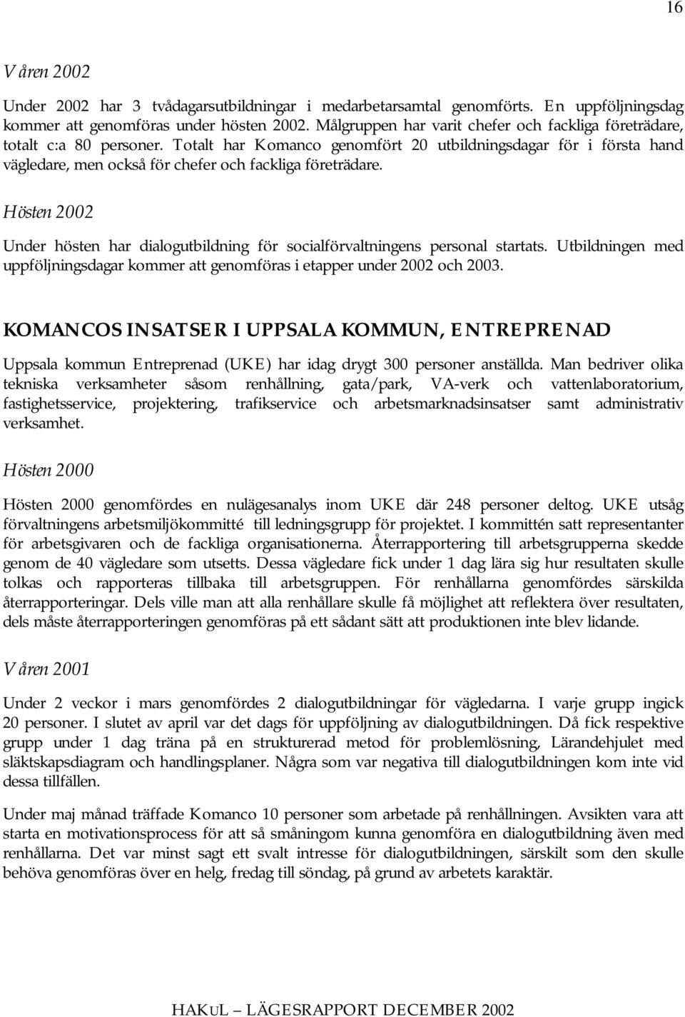 Totalt har Komanco genomfört 20 utbildningsdagar för i första hand vägledare, men också för chefer och fackliga företrädare.