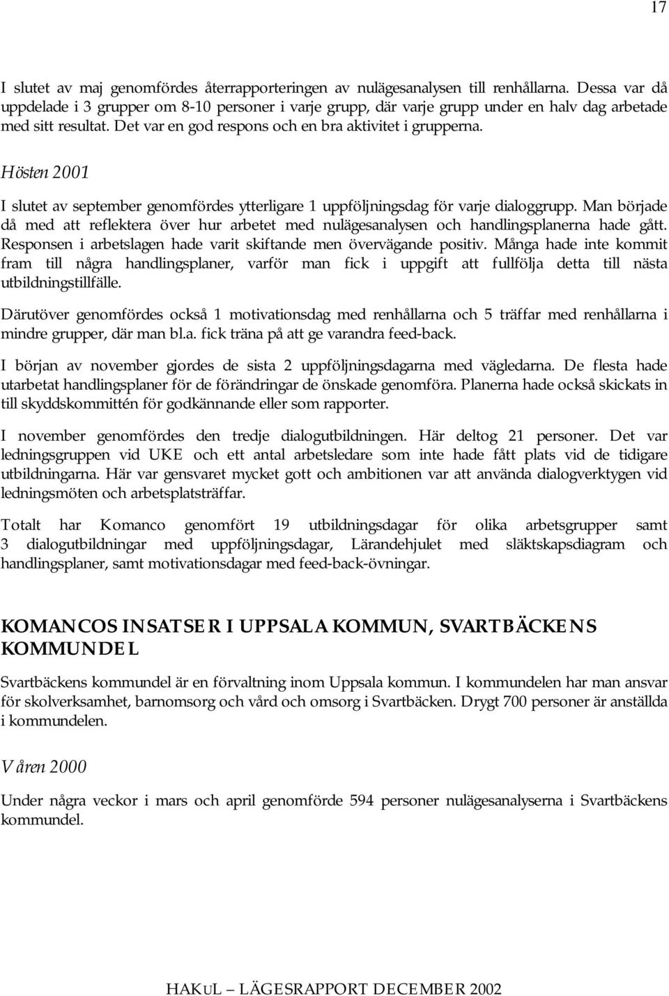 Hösten 2001 I slutet av september genomfördes ytterligare 1 uppföljningsdag för varje dialoggrupp.