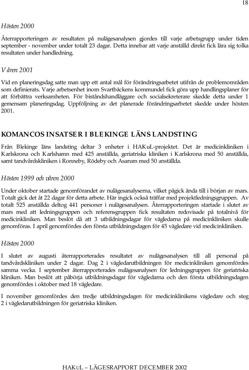 Våren 2001 Vid en planeringsdag satte man upp ett antal mål för förändringsarbetet utifrån de problemområden som definierats.