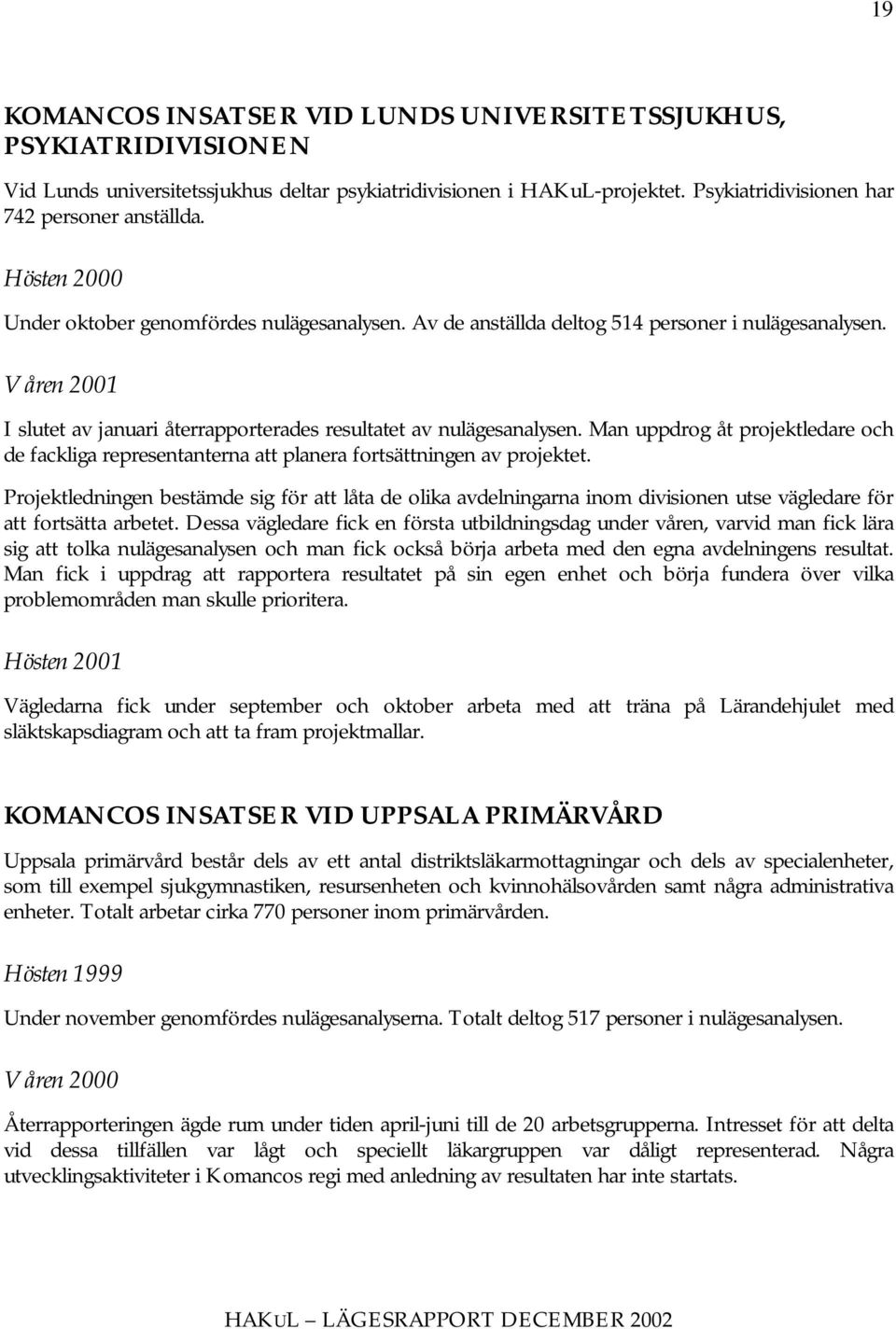 Man uppdrog åt projektledare och de fackliga representanterna att planera fortsättningen av projektet.