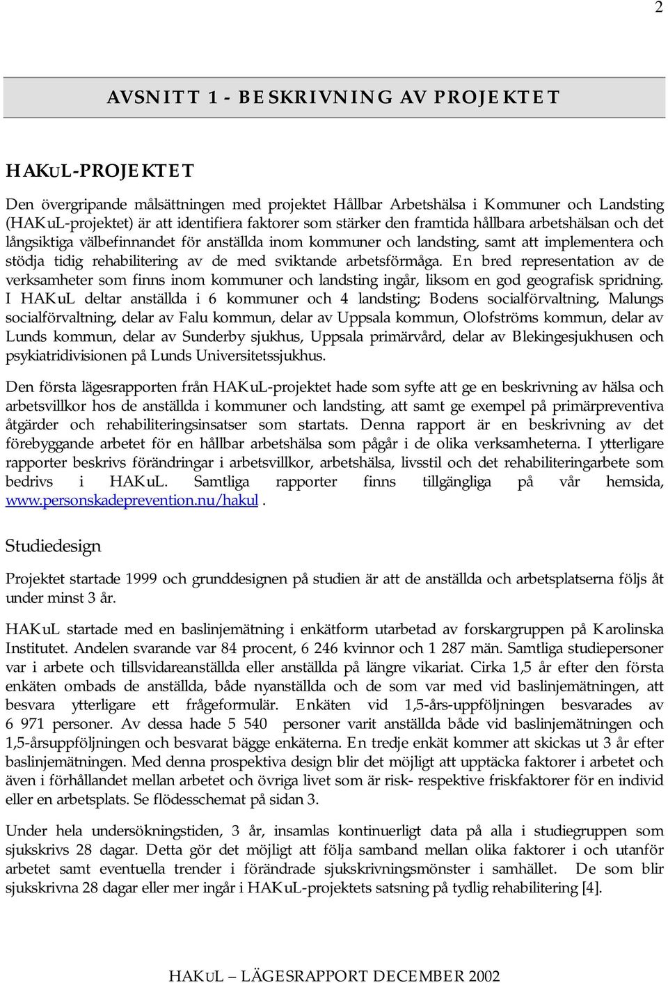 arbetsförmåga. En bred representation av de verksamheter som finns inom kommuner och landsting ingår, liksom en god geografisk spridning.