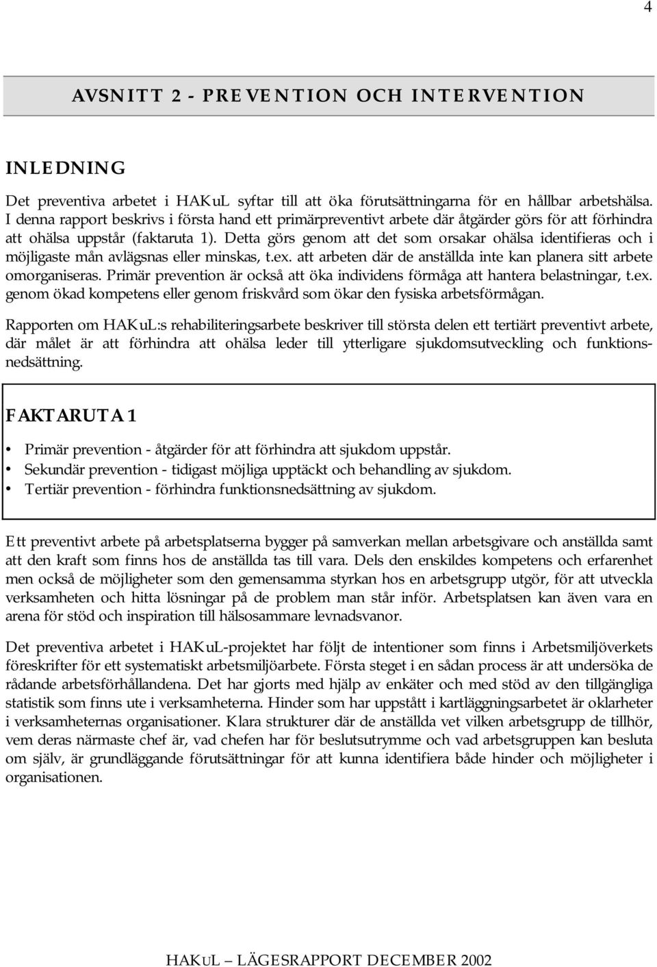 Detta görs genom att det som orsakar ohälsa identifieras och i möjligaste mån avlägsnas eller minskas, t.ex. att arbeten där de anställda inte kan planera sitt arbete omorganiseras.