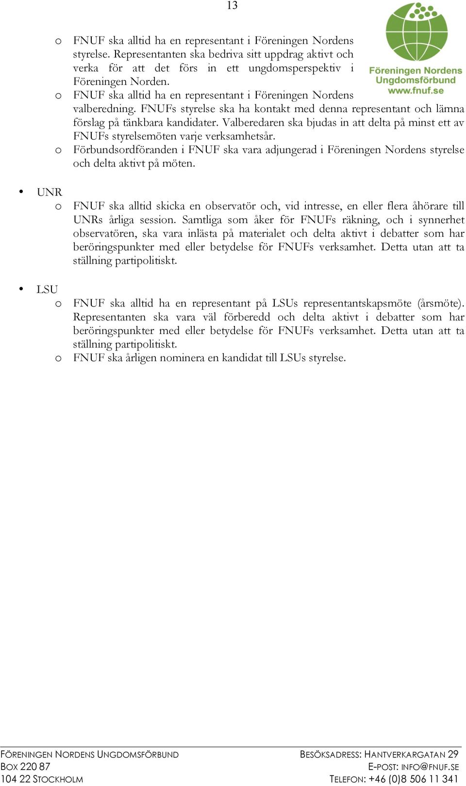 Valberedaren ska bjudas in att delta på minst ett av FNUFs styrelsemöten varje verksamhetsår. o Förbundsordföranden i FNUF ska vara adjungerad i Föreningen Nordens styrelse och delta aktivt på möten.