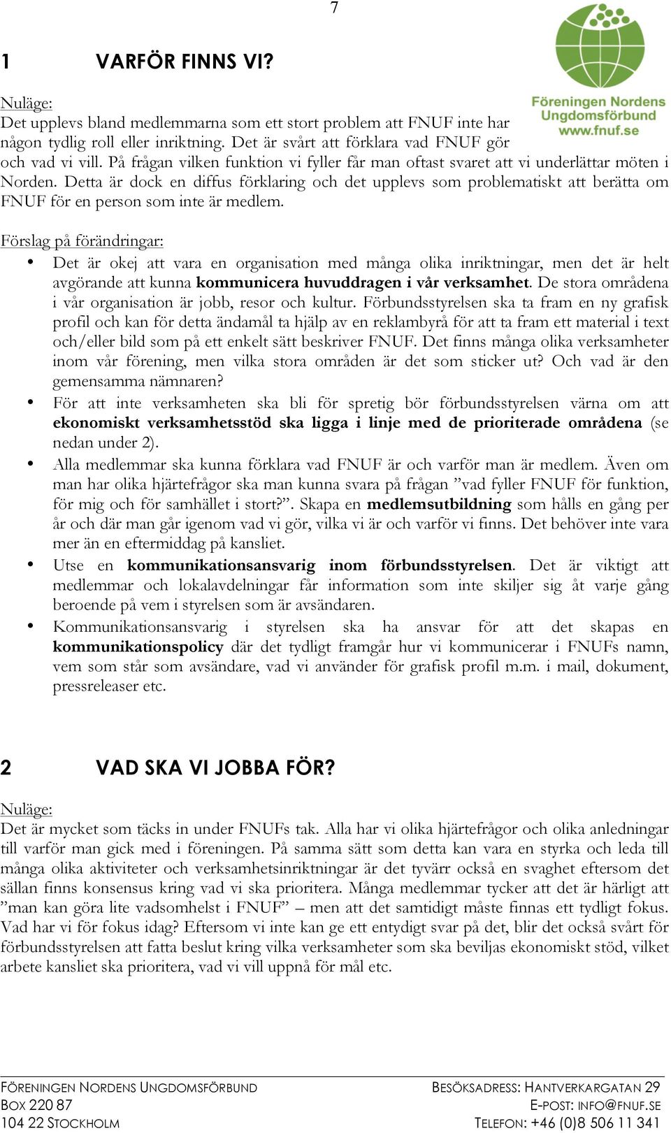 Detta är dock en diffus förklaring och det upplevs som problematiskt att berätta om FNUF för en person som inte är medlem.