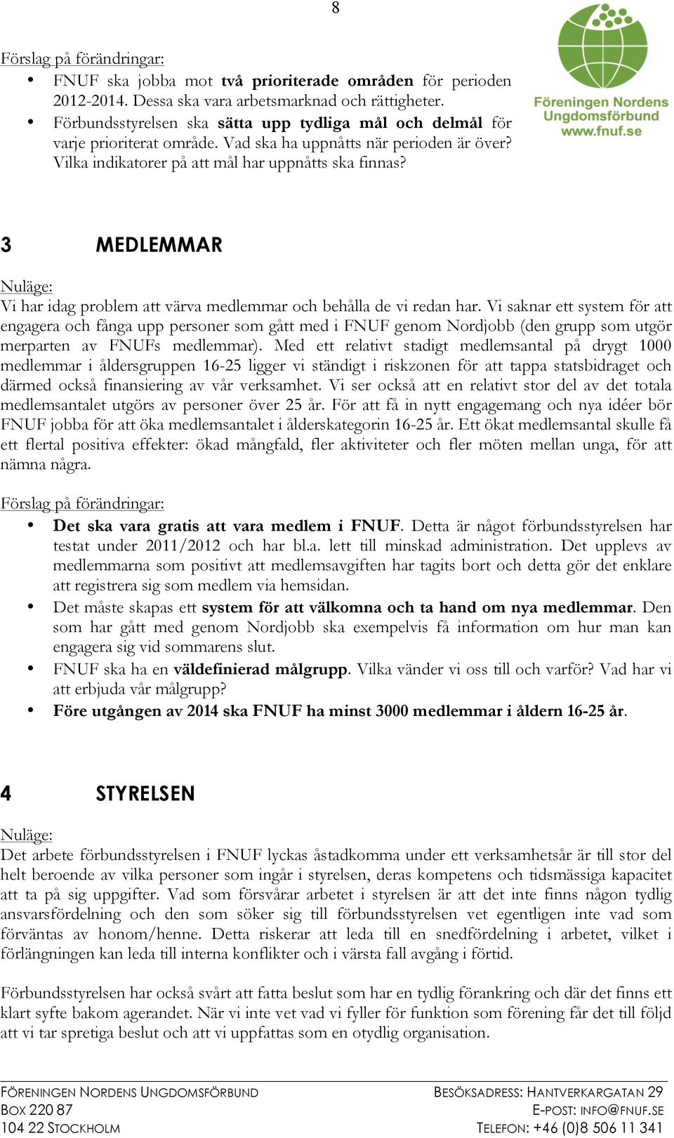 3 MEDLEMMAR Vi har idag problem att värva medlemmar och behålla de vi redan har.