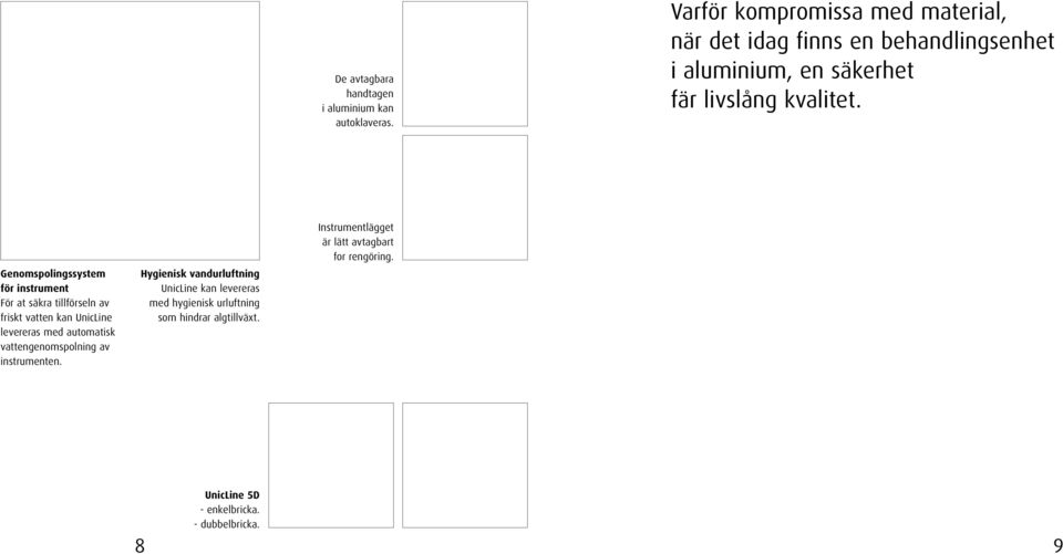 Genomspolingssystem för instrument För at säkra tillförseln av friskt vatten kan UnicLine levereras med automatisk