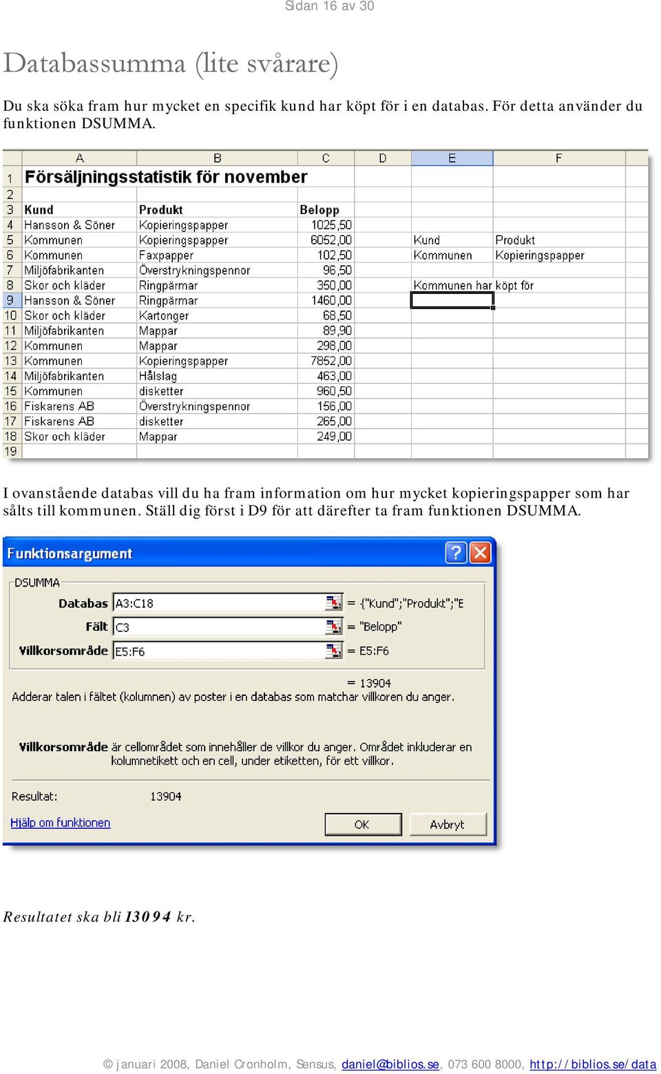 I ovanstående databas vill du ha fram information om hur mycket kopieringspapper som har