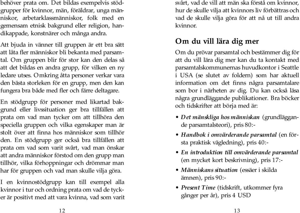 och många andra. Att bjuda in vänner till gruppen är ett bra sätt att låta fler människor bli bekanta med parsamtal.