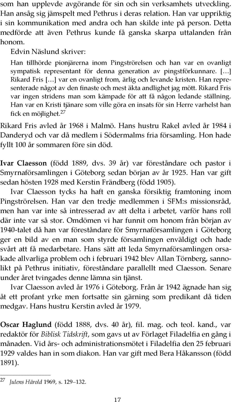 Edvin Näslund skriver: Han tillhörde pionjärerna inom Pingströrelsen och han var en ovanligt sympatisk representant för denna generation av pingstförkunnare.