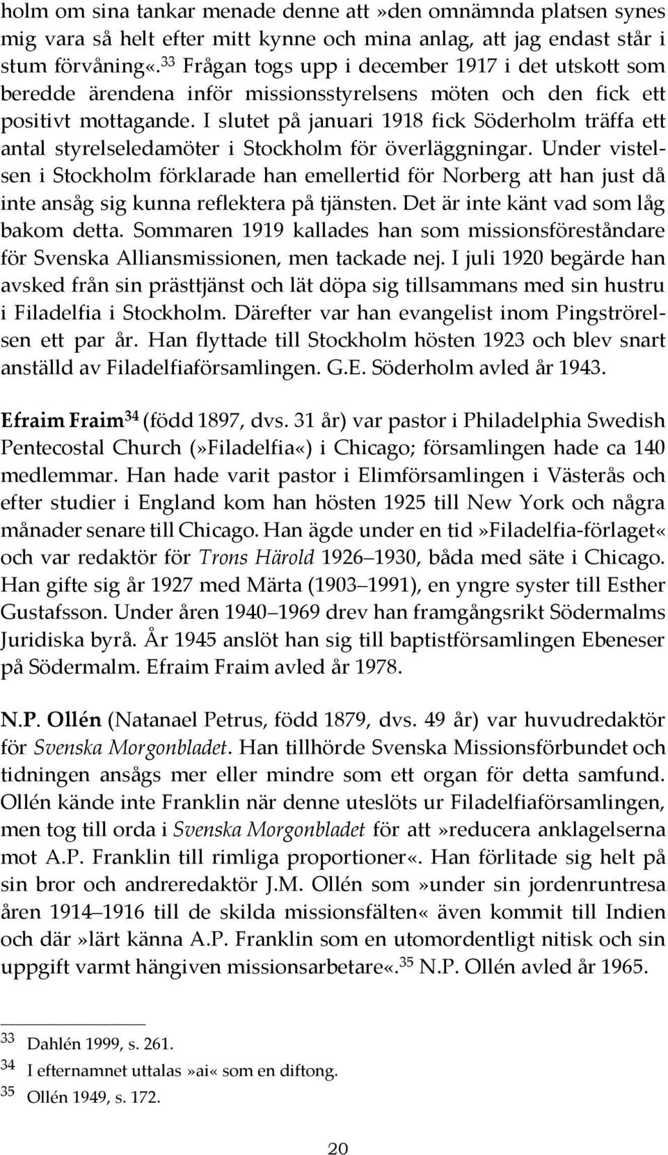 I slutet på januari 1918 fick Söderholm träffa ett antal styrelseledamöter i Stockholm för överläggningar.