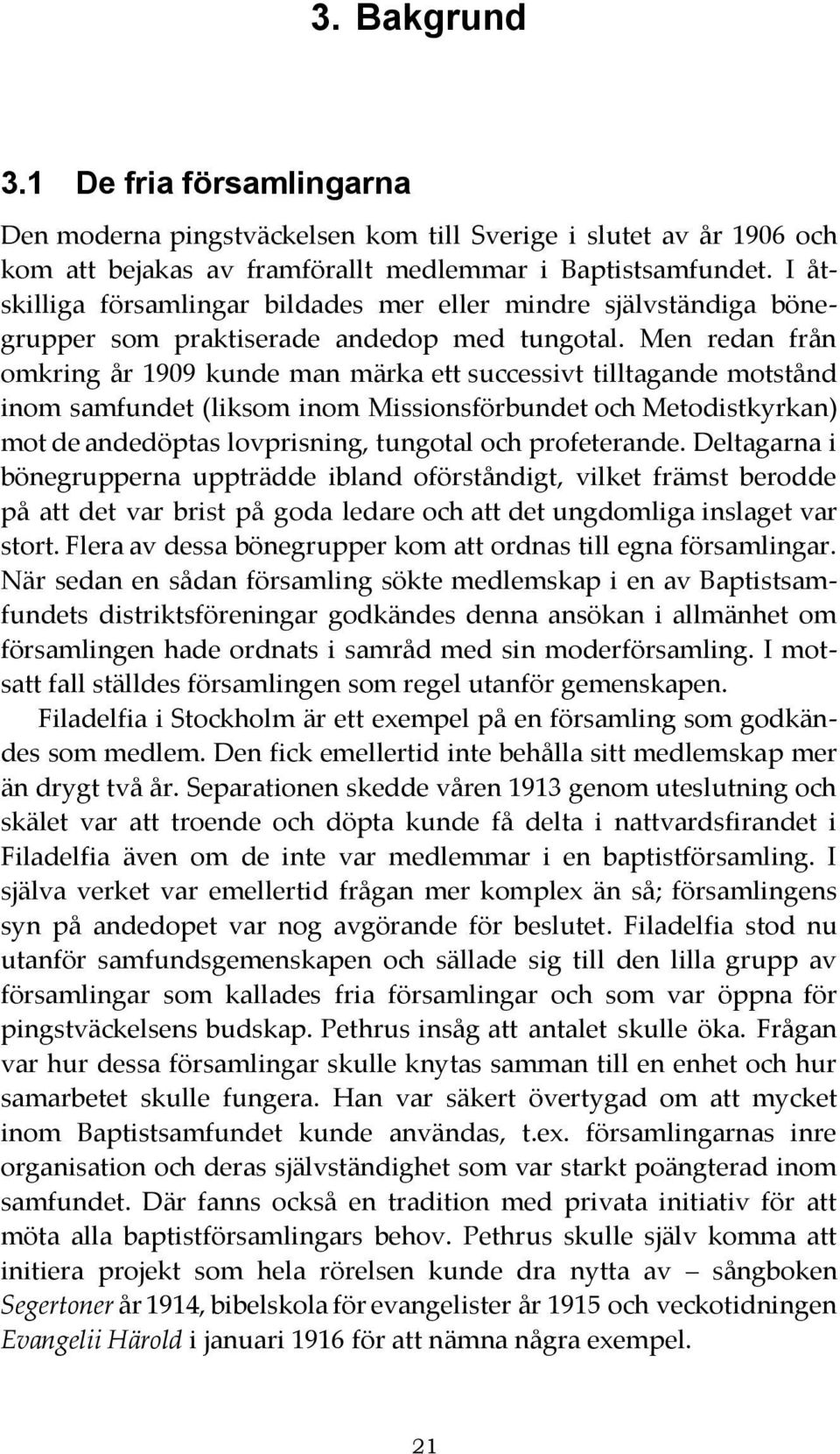 Men redan från omkring år 1909 kunde man märka ett successivt tilltagande motstånd inom samfundet (liksom inom Missionsförbundet och Metodistkyrkan) mot de andedöptas lovprisning, tungotal och