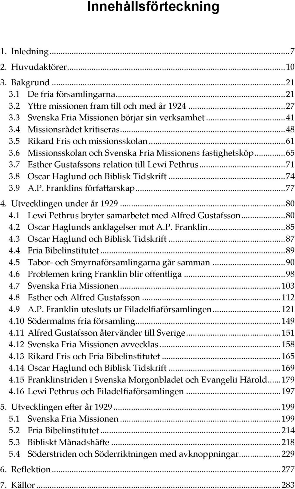 7 Esther Gustafssons relation till Lewi Pethrus... 71 3.8 Oscar Haglund och Biblisk Tidskrift... 74 3.9 A.P. Franklins författarskap... 77 4. Utvecklingen under år 1929... 80 4.