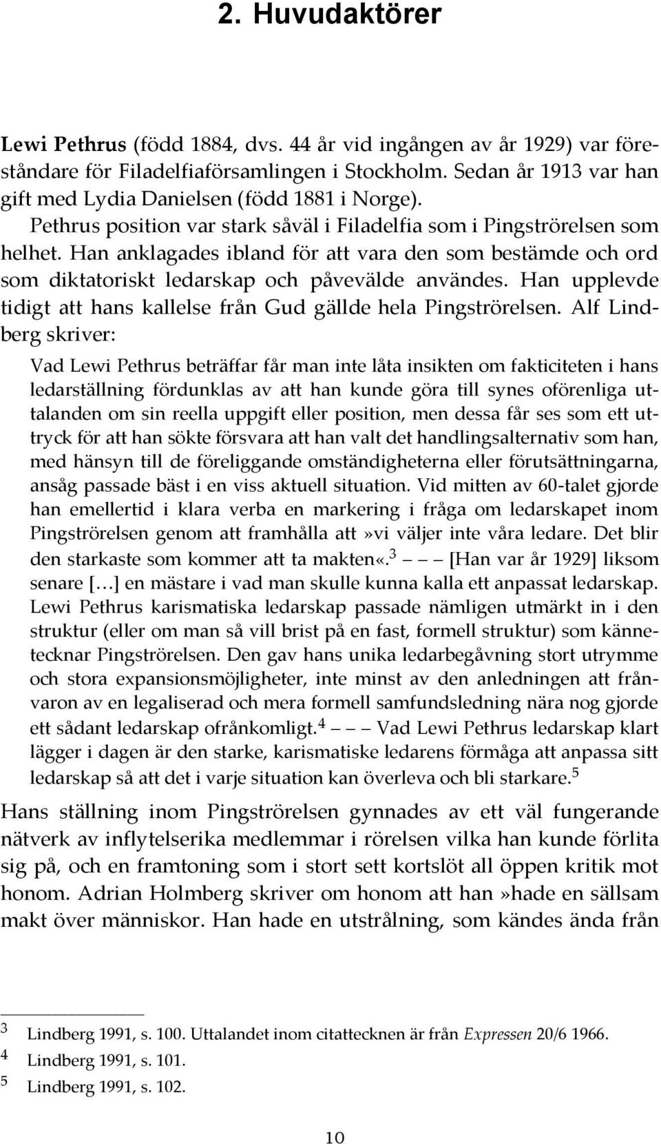 Han anklagades ibland för att vara den som bestämde och ord som diktatoriskt ledarskap och påvevälde användes. Han upplevde tidigt att hans kallelse från Gud gällde hela Pingströrelsen.