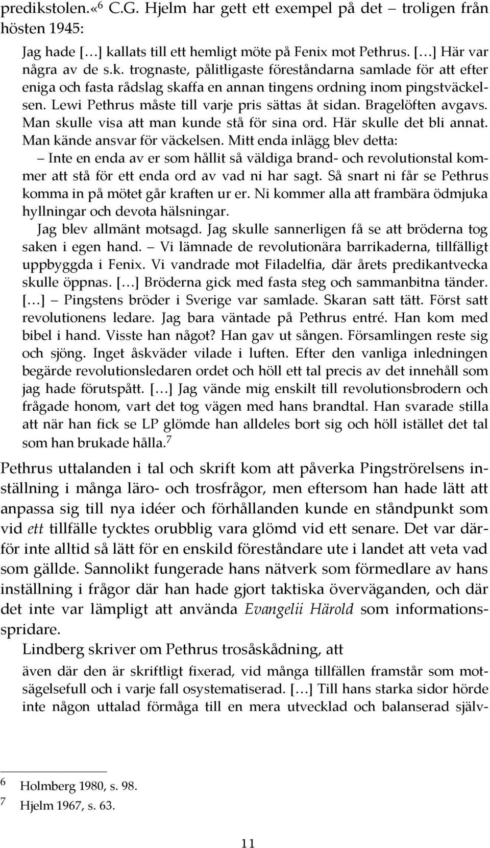 Mitt enda inlägg blev detta: Inte en enda av er som hållit så väldiga brand- och revolutionstal kommer att stå för ett enda ord av vad ni har sagt.