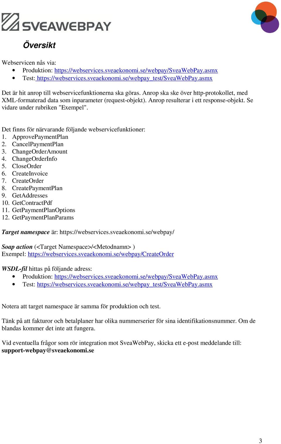 Se vidare under rubriken "Exempel". Det finns för närvarande följande webservicefunktioner: 1. ApprovePaymentPlan 2. CancelPaymentPlan 3. ChangeOrderAmount 4. ChangeOrderInfo 5. CloseOrder 6.